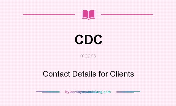 What does CDC mean? It stands for Contact Details for Clients