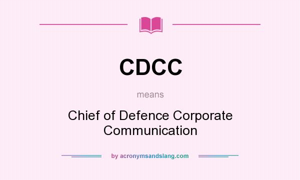 What does CDCC mean? It stands for Chief of Defence Corporate Communication