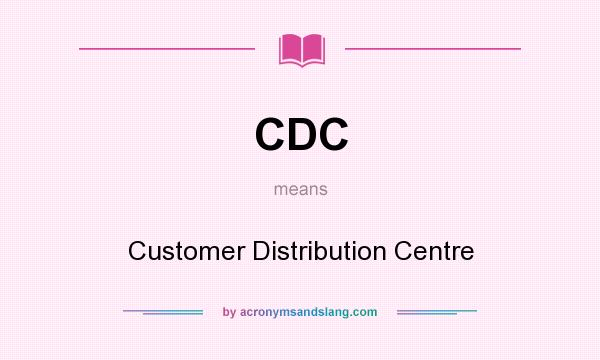 What does CDC mean? It stands for Customer Distribution Centre