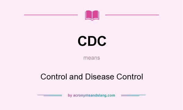 What does CDC mean? It stands for Control and Disease Control
