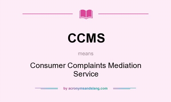 What does CCMS mean? It stands for Consumer Complaints Mediation Service