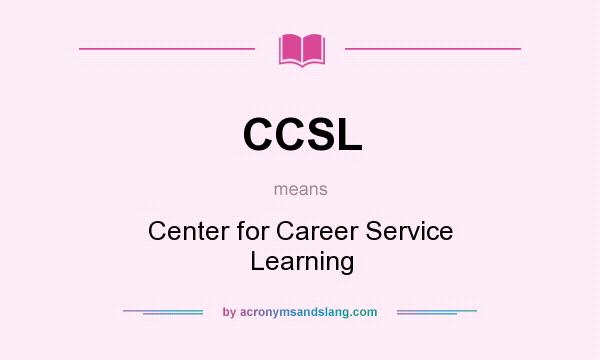 What does CCSL mean? It stands for Center for Career Service Learning
