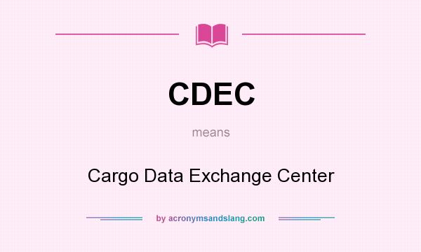 What does CDEC mean? It stands for Cargo Data Exchange Center