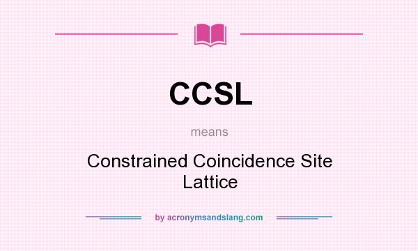 What does CCSL mean? It stands for Constrained Coincidence Site Lattice