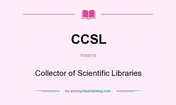 What does CCSL mean? It stands for Collector of Scientific Libraries