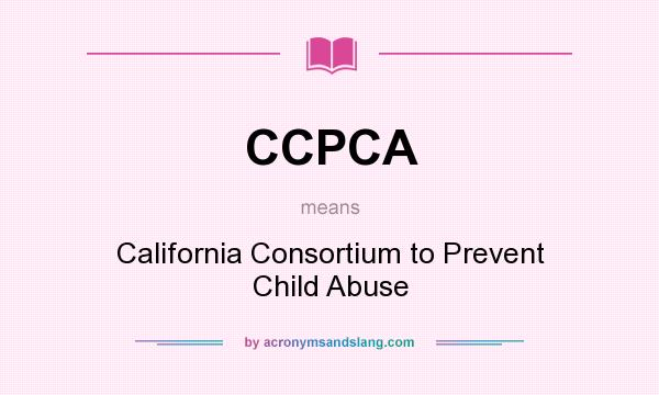 What does CCPCA mean? It stands for California Consortium to Prevent Child Abuse