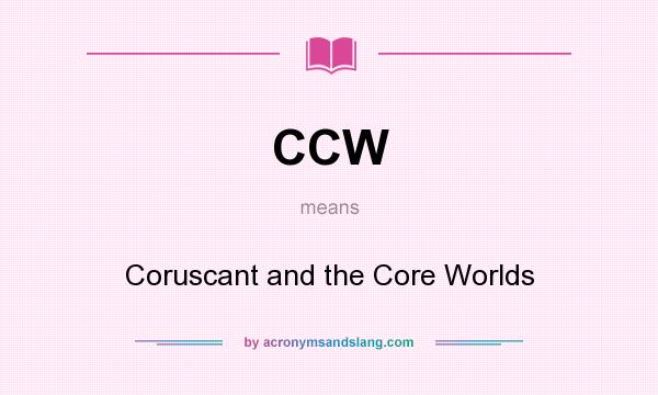 What does CCW mean? It stands for Coruscant and the Core Worlds