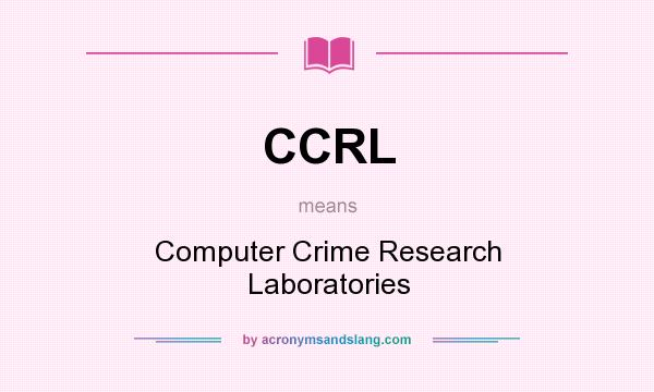 What does CCRL mean? It stands for Computer Crime Research Laboratories