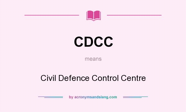 What does CDCC mean? It stands for Civil Defence Control Centre