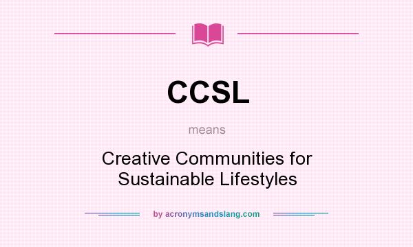 What does CCSL mean? It stands for Creative Communities for Sustainable Lifestyles