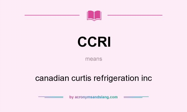 What does CCRI mean? It stands for canadian curtis refrigeration inc