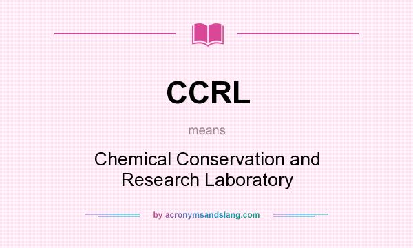 What does CCRL mean? It stands for Chemical Conservation and Research Laboratory