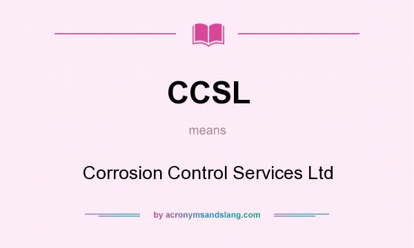 What does CCSL mean? It stands for Corrosion Control Services Ltd