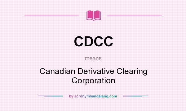 What does CDCC mean? It stands for Canadian Derivative Clearing Corporation