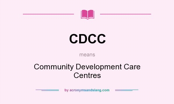 What does CDCC mean? It stands for Community Development Care Centres