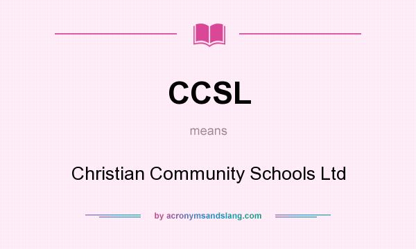 What does CCSL mean? It stands for Christian Community Schools Ltd