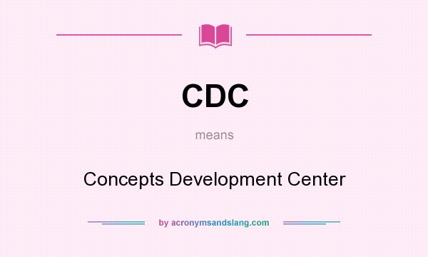 What does CDC mean? It stands for Concepts Development Center