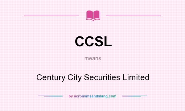What does CCSL mean? It stands for Century City Securities Limited