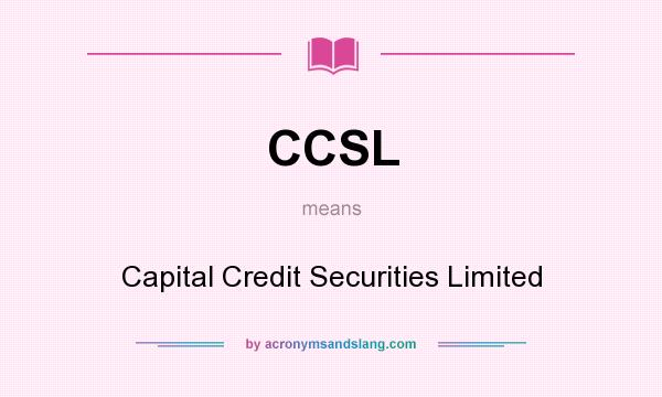 What does CCSL mean? It stands for Capital Credit Securities Limited