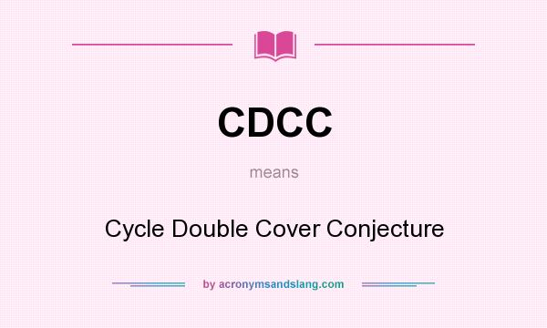 What does CDCC mean? It stands for Cycle Double Cover Conjecture