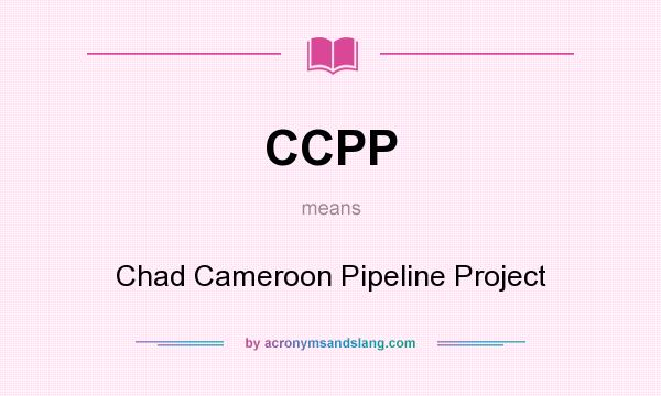What does CCPP mean? It stands for Chad Cameroon Pipeline Project