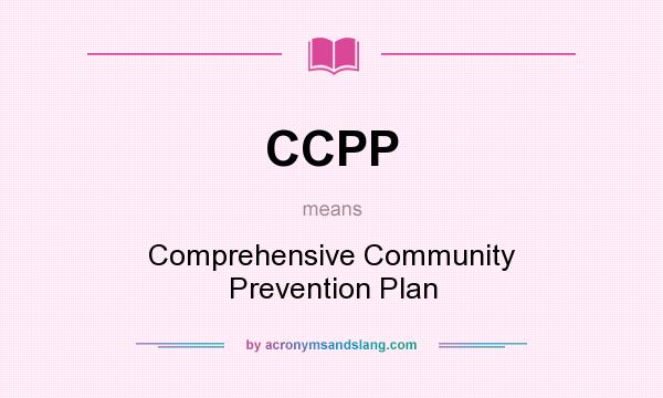 What does CCPP mean? It stands for Comprehensive Community Prevention Plan