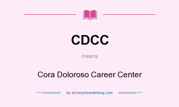 What does CDCC mean? It stands for Cora Doloroso Career Center