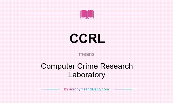 What does CCRL mean? It stands for Computer Crime Research Laboratory