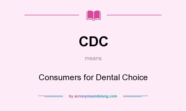 What does CDC mean? It stands for Consumers for Dental Choice