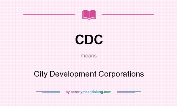 What does CDC mean? It stands for City Development Corporations