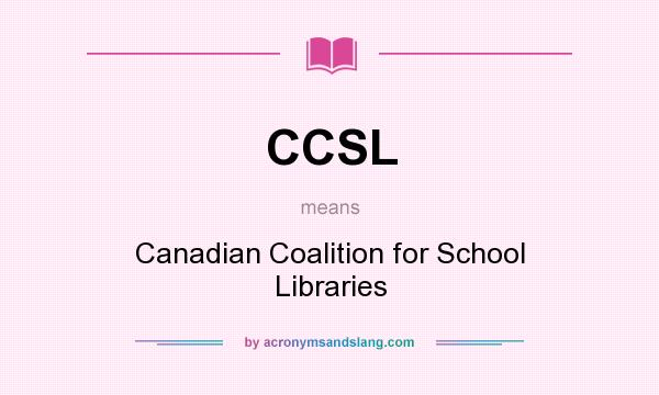 What does CCSL mean? It stands for Canadian Coalition for School Libraries