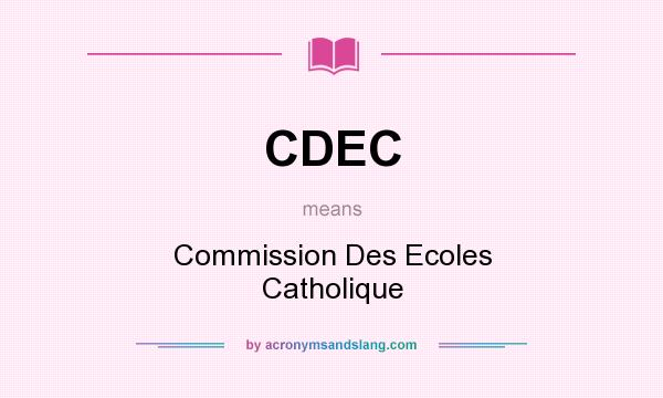 What does CDEC mean? It stands for Commission Des Ecoles Catholique