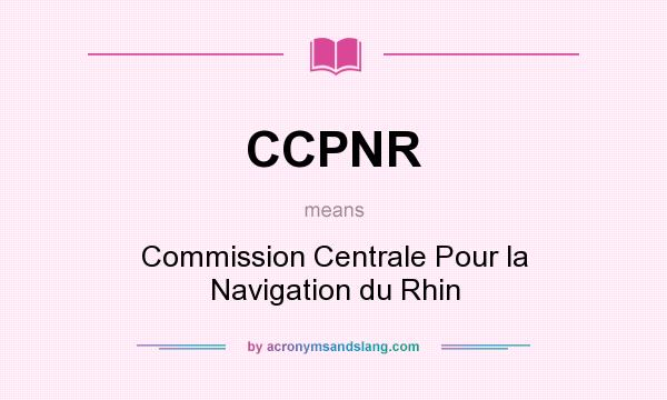 What does CCPNR mean? It stands for Commission Centrale Pour la Navigation du Rhin
