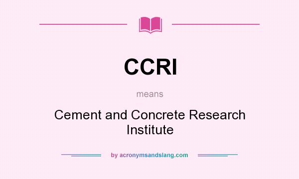 What does CCRI mean? It stands for Cement and Concrete Research Institute