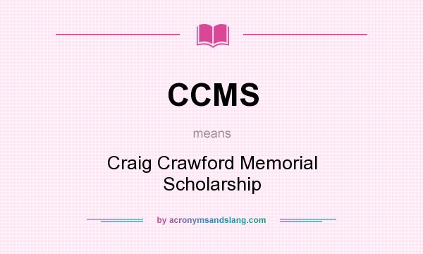 What does CCMS mean? It stands for Craig Crawford Memorial Scholarship