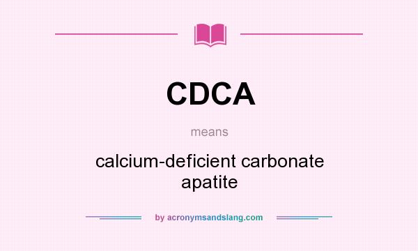 What does CDCA mean? It stands for calcium-deficient carbonate apatite