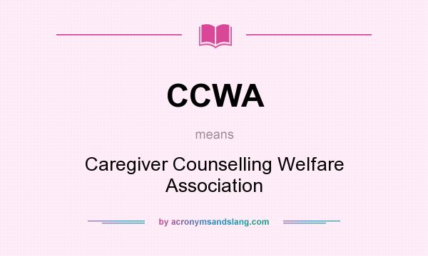 What does CCWA mean? It stands for Caregiver Counselling Welfare Association