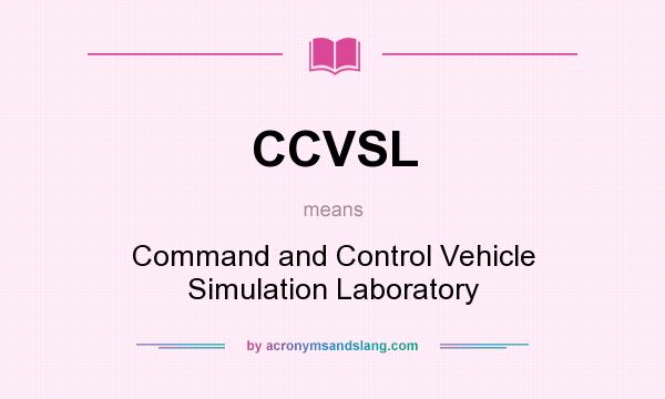 What does CCVSL mean? It stands for Command and Control Vehicle Simulation Laboratory
