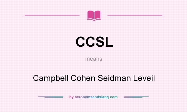 What does CCSL mean? It stands for Campbell Cohen Seidman Leveil
