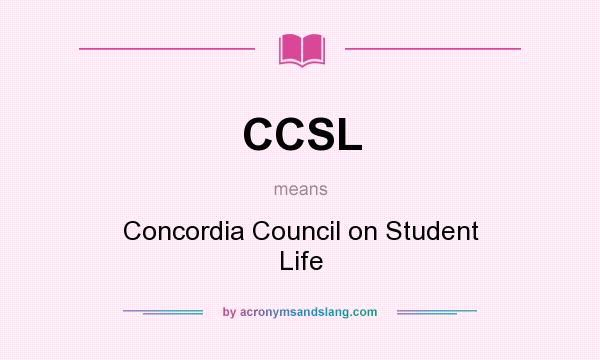 What does CCSL mean? It stands for Concordia Council on Student Life
