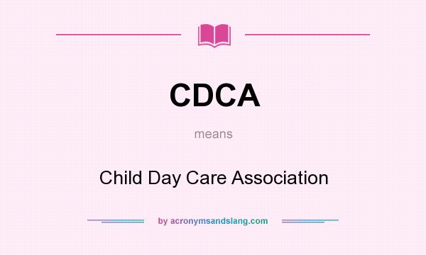 What does CDCA mean? It stands for Child Day Care Association