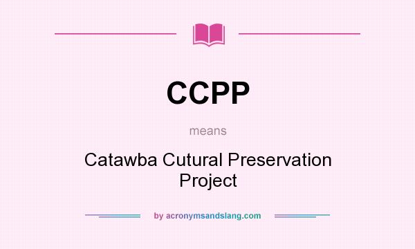 What does CCPP mean? It stands for Catawba Cutural Preservation Project
