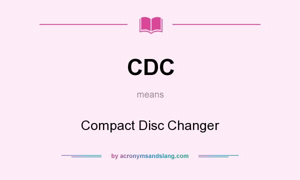 What does CDC mean? It stands for Compact Disc Changer