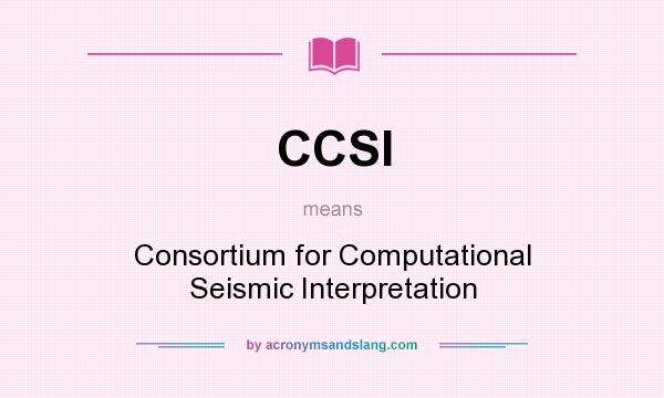 What does CCSI mean? It stands for Consortium for Computational Seismic Interpretation