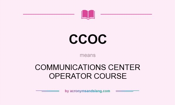 What does CCOC mean? It stands for COMMUNICATIONS CENTER OPERATOR COURSE