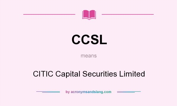 What does CCSL mean? It stands for CITIC Capital Securities Limited