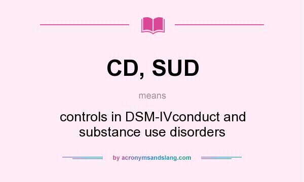What does CD, SUD mean? It stands for controls in DSM-IVconduct and substance use disorders