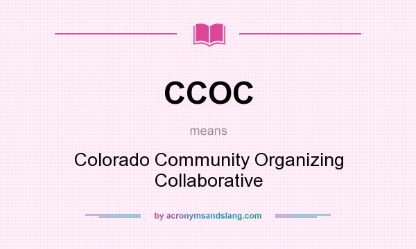 What does CCOC mean? It stands for Colorado Community Organizing Collaborative