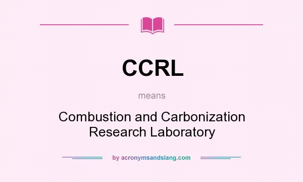 What does CCRL mean? It stands for Combustion and Carbonization Research Laboratory
