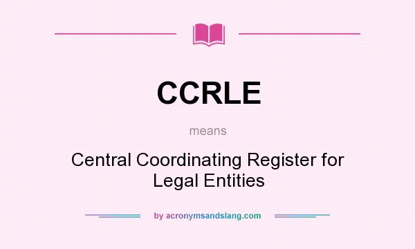 What does CCRLE mean? It stands for Central Coordinating Register for Legal Entities